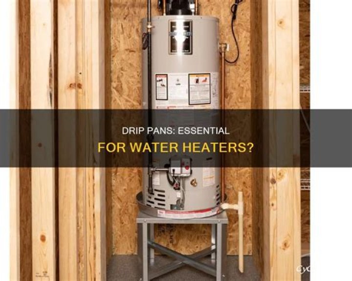 Are drip pans required for water heaters