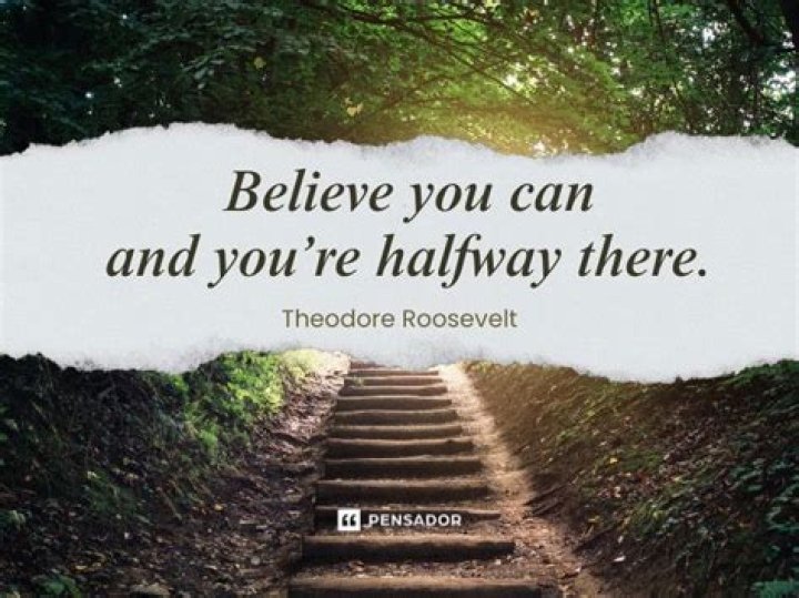 Did Theodore Roosevelt say Believe you can and youre halfway there