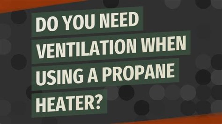 Do you need ventilation when using a propane heater