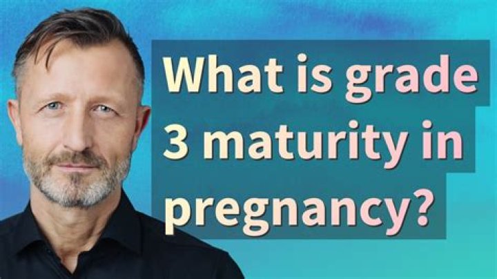 What is Grade 3 maturity in pregnancy