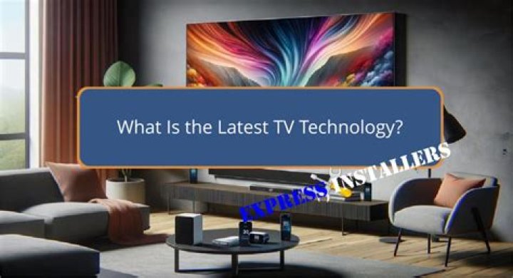 What is the latest TV technology