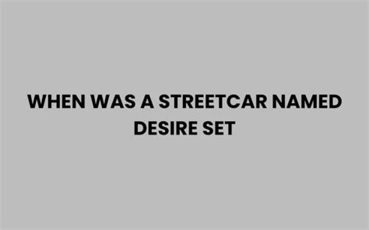 When was A Streetcar Named Desire set