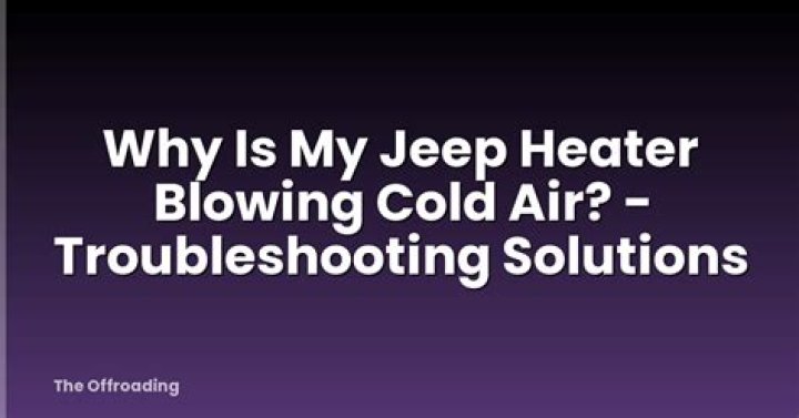 Why is my Jeep heater blowing cold air